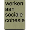 Werken aan sociale cohesie by R.P. Hortulanus