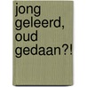 Jong geleerd, oud gedaan?! by F. Pries