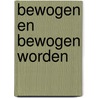 Bewogen en bewogen worden by M. Raaijmakers