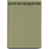 Post-Propaganda by J. Staal
