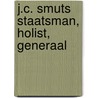 J.C. Smuts staatsman, holist, generaal by M.H. van Meurs