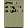 Dwang drang en drugshulp by Unknown