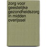 Zorg voor geestelijke gezondheidszorg in Midden Overijssel by P.J.M. Koopman