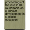 Proceedings of the iase 2004 round table on curricular development in statistics education door Onbekend