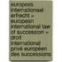 Europees Internationaal Erfrecht = European International Law of Succession = Droit International Privé Européen des Successions