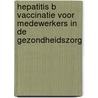 Hepatitis B vaccinatie voor medewerkers in de gezondheidszorg by P. van Leeuwen-Gilbert