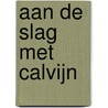 Aan de slag met Calvijn door J.P. Proos