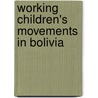 Working Children's Movements in Bolivia by M. van den Berge