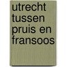 Utrecht tussen pruis en fransoos by Nagtglas