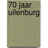 70 Jaar Uilenburg door H. Stoovelaar