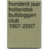 Honderd jaar Hollandse Bulldoggen Club 1907-2007 door B. Bosch