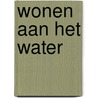 Wonen aan het water by J.S. van der Kamp
