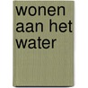 Wonen aan het water door J.S. van der Kamp