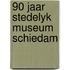 90 jaar stedelyk museum schiedam