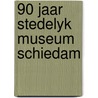 90 jaar stedelyk museum schiedam door Geer