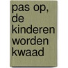 Pas op, de kinderen worden kwaad by Unknown