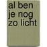 Al ben je nog zo licht