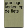 Groninger kerken op de fiets door A. van Deijk