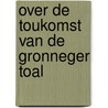 Over de toukomst van de gronneger toal by D. Haarm