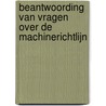 Beantwoording van vragen over de Machinerichtlijn door Onbekend