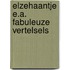 Elzehaantje e.a. fabuleuze vertelsels