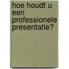 Hoe houdt u een professionele presentatie? door J. van den Heuvel