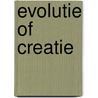 Evolutie of creatie door Willem J. Ouweneel