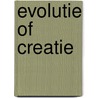 Evolutie of creatie by Willem J. Ouweneel