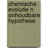 Chemische evolutie n onhoudbare hypothese