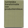Ruimtelijke transformatie van productiemilieus door J. Willems-Schreuder