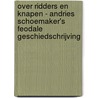 OVER RIDDERS EN KNAPEN - ANDRIES SCHOEMAKER's FEODALE GESCHIEDSCHRIJVING by E. Jansen