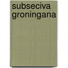 Subseciva Groningana door Onbekend