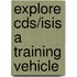 Explore cds/isis a training vehicle
