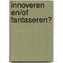 Innoveren en/of fantaseren?