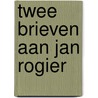 Twee brieven aan jan rogier by Roland Holst