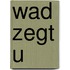 Wad zegt u