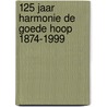125 jaar Harmonie De Goede Hoop 1874-1999 door T. Derks