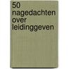 50 nagedachten over leidinggeven by W.F.J. Verhoeeven