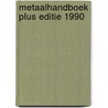 Metaalhandboek plus editie 1990 door Onbekend