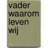 Vader waarom leven wij