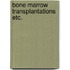 Bone marrow transplantations etc.