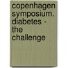 Copenhagen symposium. Diabetes - the challenge door Onbekend