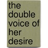 The Double Voice of Her Desire by Van Dijk-Hemmes, Fokkelien