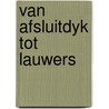 Van afsluitdyk tot lauwers door Onbekend