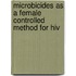 Microbicides as a female controlled method for HIV