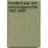 Honderd jaar Sint Antoniusparochie 1907-2007 by J.J.A.M. Gorisse