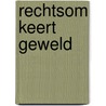 Rechtsom Keert Geweld door G. de Groot