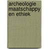 Archeologie maatschappy en ethiek by Unknown