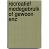 Recreatief medegebruik of gewoon enz door Ton Vink