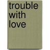 Trouble with love door Onbekend